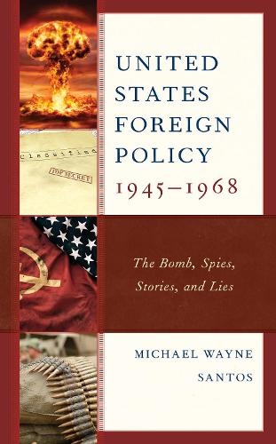 United States Foreign Policy 1945-1968: The Bomb, Spies, Stories, and Lies.