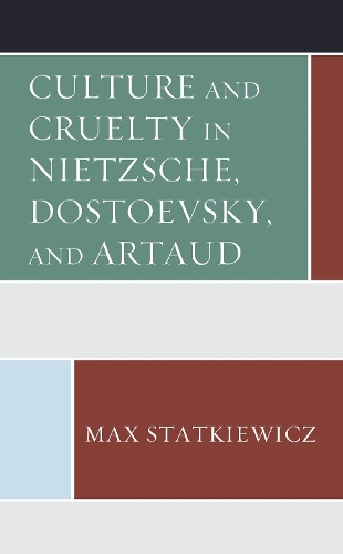 Culture and Cruelty in Nietzsche, Dostoevsky, and Artaud.