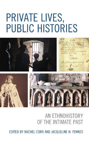 Private Lives, Public Histories: An Ethnohistory of the Intimate Past.