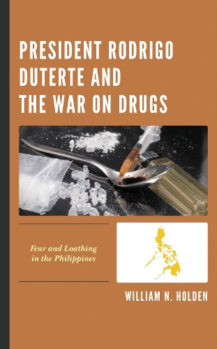 President Rodrigo Duterte and the War on Drugs: Fear and Loathing in the Philippines.