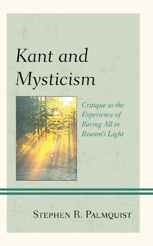 Kant and Mysticism: Critique as the Experience of Baring All in Reason's Light.