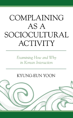 Complaining as a Sociocultural Activity: Examining How and Why in Korean Interaction.