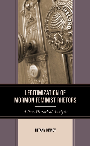 Legitimization of Mormon Feminist Rhetors: A Pan-Historical Analysis.