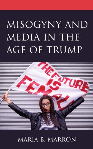 Misogyny and Media in the Age of Trump.