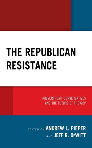 The Republican Resistance: #NeverTrump Conservatives and the Future of the GOP.