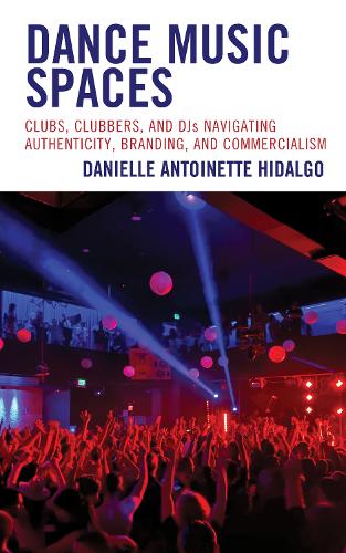 Dance Music Spaces: Clubs, Clubbers, and DJs Navigating Authenticity, Branding, and Commercialism.