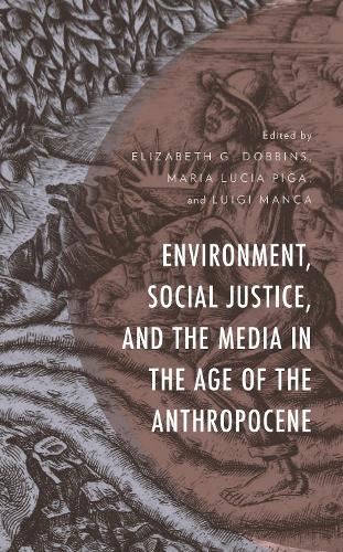 Environment, Social Justice, and the Media in the Age of the Anthropocene.