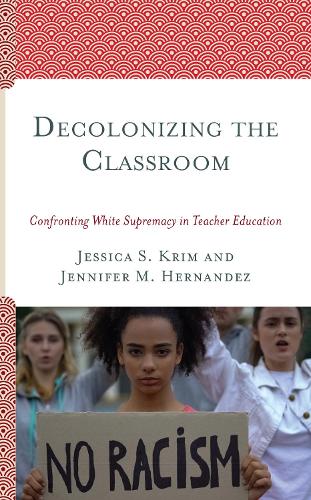 Decolonizing the Classroom: Confronting White Supremacy in Teacher Education.