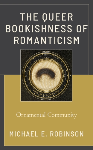 The Queer Bookishness of Romanticism: Ornamental Community.