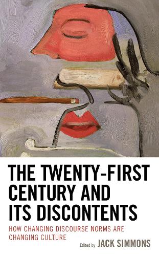 The Twenty-First Century and Its Discontents: How Changing Discourse Norms are Changing Culture.