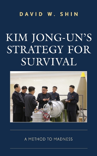Kim Jong-un's Strategy for Survival: A Method to Madness.
