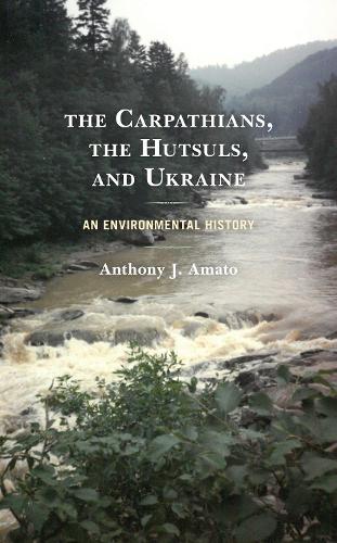 The Carpathians, the Hutsuls, and Ukraine: An Environmental History.