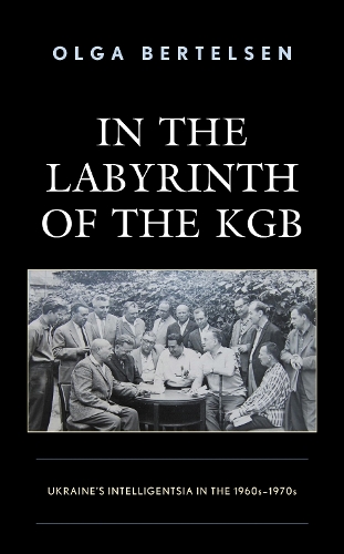 In the Labyrinth of the KGB: Ukraine's Intelligentsia in the 1960s-1970s.