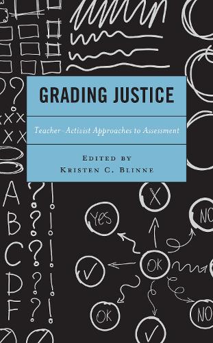 Grading Justice: Teacher-Activist Approaches to Assessment.