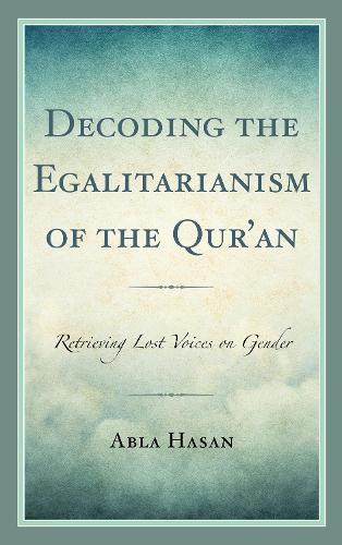Decoding the Egalitarianism of the Qur'an: Retrieving Lost Voices on Gender.