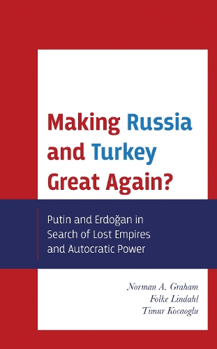 Making Russia and Turkey Great Again?: Putin and Erdogan in Search of Lost Empires and Autocratic Power.