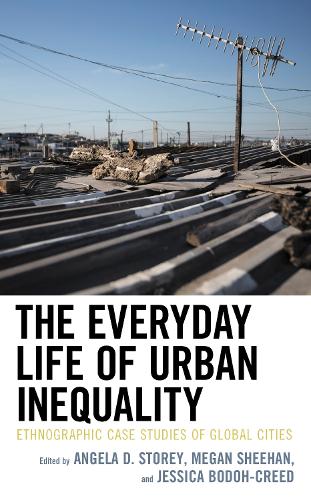 The Everyday Life of Urban Inequality: Ethnographic Case Studies of Global Cities.
