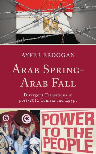 Arab Spring-Arab Fall: Divergent Transitions in post-2011 Tunisia and Egypt.