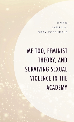 Me Too, Feminist Theory, and Surviving Sexual Violence in the Academy.