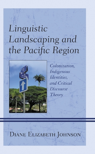 Linguistic Landscaping and the Pacific Region: Colonization, Indigenous Identities, and Critical Discourse Theory.