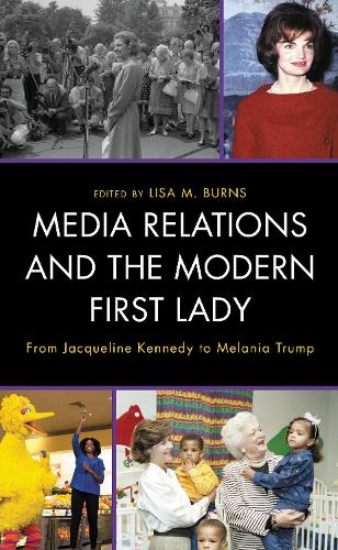 Media Relations and the Modern First Lady: From Jacqueline Kennedy to Melania Trump.
