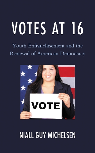 Votes at 16: Youth Enfranchisement and the Renewal of American Democracy.