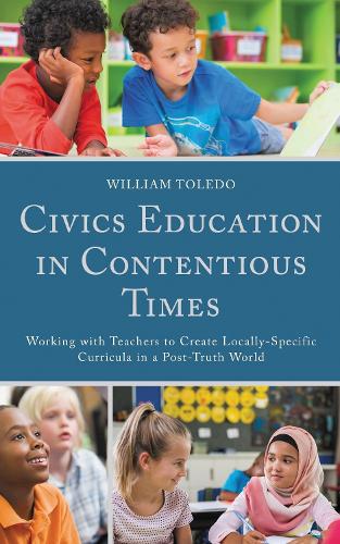 Civics Education in Contentious Times: Working with Teachers to Create Locally-Specific Curricula in a Post-Truth World.