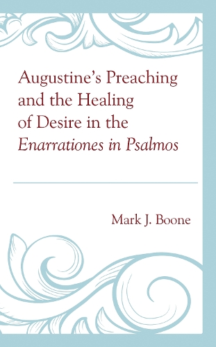 Augustine's Preaching and the Healing of Desire in the Enarrationes in Psalmos.