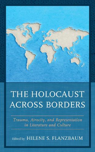 The Holocaust across Borders: Trauma, Atrocity, and Representation in Literature and Culture.
