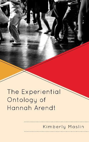 The Experiential Ontology of Hannah Arendt.