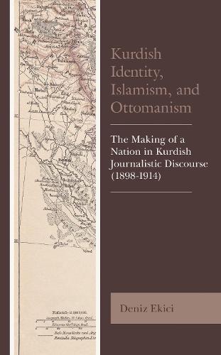 Kurdish Identity, Islamism, and Ottomanism: The Making of a Nation in Kurdish Journalistic Discourse (1898-1914).