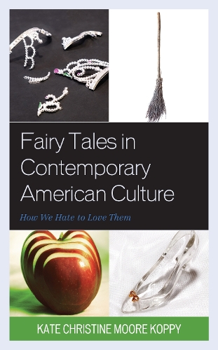 Fairy Tales in Contemporary American Culture: How We Hate to Love Them.