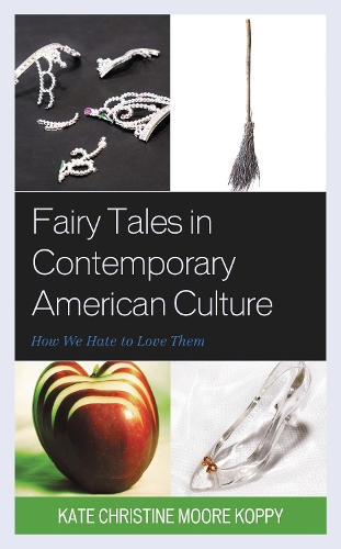 Fairy Tales in Contemporary American Culture: How We Hate to Love Them.
