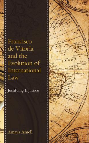 Francisco de Vitoria and the Evolution of International Law: Justifying Injustice.