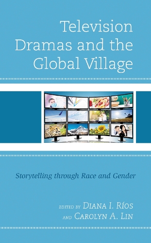 Television Dramas and the Global Village: Storytelling through Race and Gender.