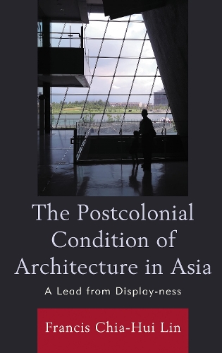 The Postcolonial Condition of Architecture in Asia: A Lead from Display-ness.