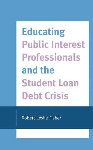 Educating Public Interest Professionals and the Student Loan Debt Crisis.