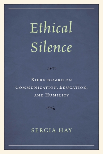 Ethical Silence: Kierkegaard on Communication, Education, and Humility.