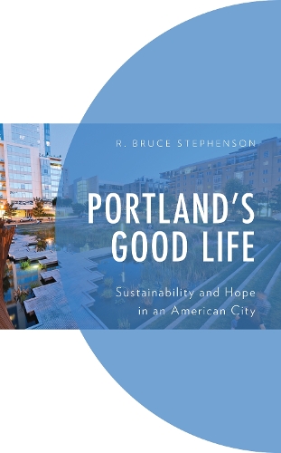 Portland's Good Life: Sustainability and Hope in an American City.