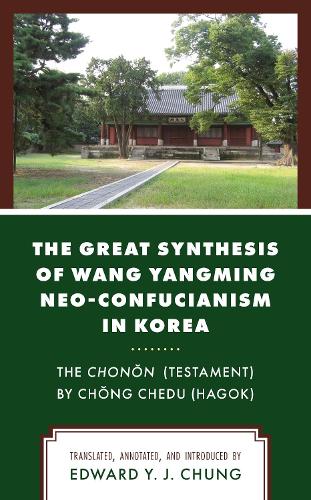 The Great Synthesis of Wang Yangming Neo-Confucianism in Korea: The Chonon (Testament) by Chong Chedu (Hagok).