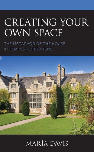 Creating Your Own Space: The Metaphor of the House in Feminist Literature.