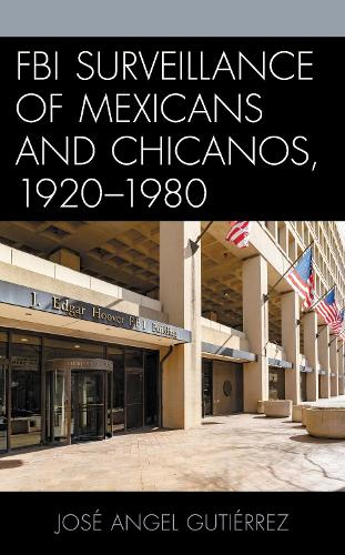 FBI Surveillance of Mexicans and Chicanos, 1920-1980.