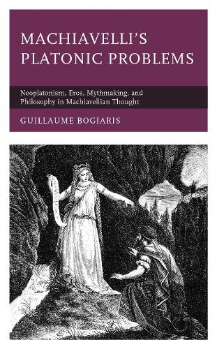 Machiavelli's Platonic Problems: Neoplatonism, Eros, Mythmaking, and Philosophy in Machiavellian Thought.