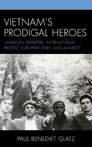 Vietnam's Prodigal Heroes: American Deserters, International Protest, European Exile, and Amnesty.