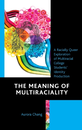 The Meaning of Multiraciality: A Racially Queer Exploration of Multiracial College Students' Identity Production.
