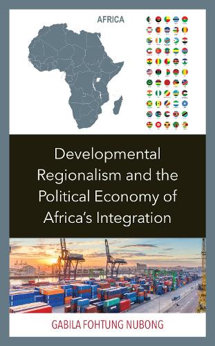 Developmental Regionalism and the Political Economy of Africa's Integration.