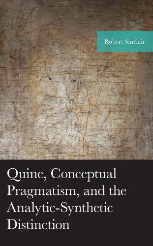 Quine, Conceptual Pragmatism, and the Analytic-Synthetic Distinction.