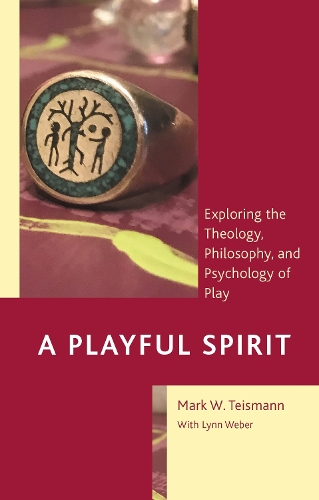 A Playful Spirit: Exploring the Theology, Philosophy, and Psychology of Play.