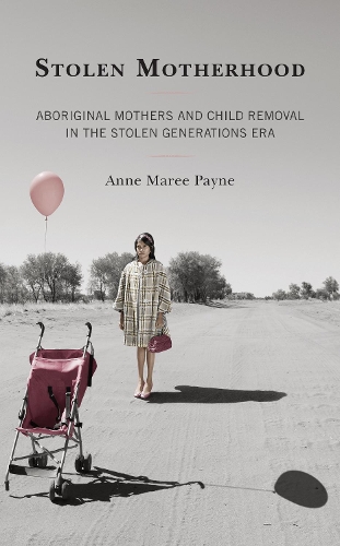 Stolen Motherhood: Aboriginal Mothers and Child Removal in the Stolen Generations Era.