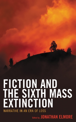 Fiction and the Sixth Mass Extinction: Narrative in an Era of Loss.